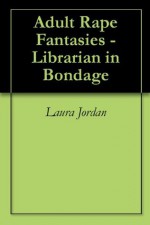 Adult Rape Fantasies - Librarian in Bondage - Laura Jordan