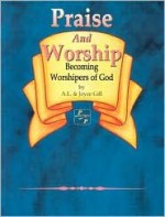 Praise and Worship: - A.L. Gill, Joyce Gill