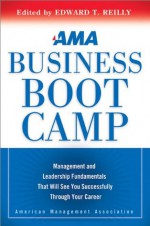 AMA Business Boot Camp: Management and Leadership Fundamentals That Will See You Successfully Through Your Career - Edward T. Reilly