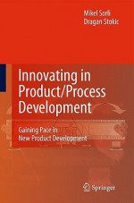 Innovating In Product/Process Development: Gaining Pace In New Product Development - Mikel Sorli, Dragan Stokić