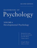 Handbook of Psychology, Developmental Psychology - Irving B. Weiner, Robert E. Lerner, M. Ann Easterbrooks