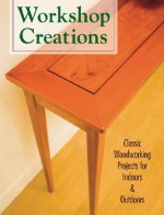 Workshop Creations: Classic Woodworking Projects for Indoors & Outdoors - Tom Carpenter, Jen Weaverling, Steve Foley