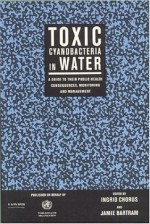 Toxic Cyanobacteria in Water - amie Bartram, Ingrid Chorus, Jamie Bartram