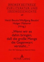 Wenn Wir Es Dahin Bringen, Dass Die Grosse Menge Die Gegenwart Versteht...: Zum 150. Todestag Von Heinrich Heine Beitraege Einer Tagung in Berlin Vom 17.-19. Maerz 2006 - Heidi Beutin, Wolfgang Beutin, Holger Malterer