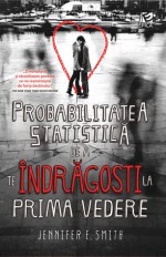 Probabilitatea statistica de a te indragosti la prima vedere - Jennifer E. Smith, Adrian Deliu