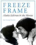 Freeze Frame: Alaska Eskimos in the Movies - Ann Fienup-Riordan