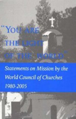 "You Are the Light of the World": Statements on Mission by the World Council of Churches 1980-2005 (English Edition) - Jasjit S. Suri, World Council of Churches