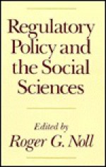 Regulatory Policy and the Social Sciences - Roger G. Noll