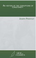 An history of the corruptions of Christianity - Joseph Priestley