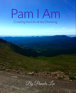 Pam I Am: Creating the Life of My Choosing - Pamela Lee