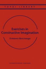 Exercises in Constructive Imagination - Ermanno Bencivenga