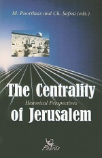 The Centrality Of Jerusalem: Historical Perspectives - Marcel Poorthuis