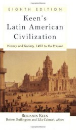 Keen's Latin American Civilization: History and Society, 1492 to the Present - Robert Buffington, Robert Buffington, Benjamin Keen, The Late Benjamin Keen