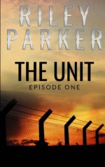 The Unit: Episode One (Volume 1) - A.J. Carella, Riley Parker