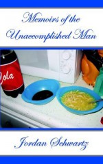 Memoirs of the Unaccomplished Man - Jordan Schwartz