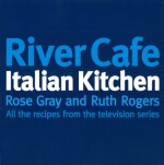 River Cafe Italian Kitchen: Includes all the recipes from the major TV series - Rose Gray, Ruth Rogers