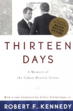 Thirteen Days: A Memoir of the Cuban Missile Crisis - Robert F. Kennedy, Arthur M. Schlesinger Jr.