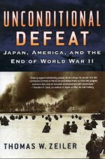 Unconditional Defeat: Japan, America, and the End of World War II (Total War: New Perspectives on World War II) - Thomas W. Zeiler