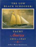 The Low Black Schooner: Yacht America 1851-1945 - John Rousmaniere