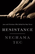 Resistance: Jews and Christians Who Defied the Nazi Terror - Nechama Tec
