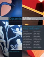 Ceramic Millennium: Critical Writings on Ceramic History, Theory and Art - Garth Clark, Justin Clemens