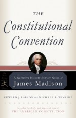 The Constitutional Convention: A Narrative History from the Notes of James Madison - James Madison, Edward J. Larson, Michael P. Winship