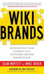 Wikibrands: Reinventing Your Company in a Customer-Driven Mawikibrands: Reinventing Your Company in a Customer-Driven Marketplace Rketplace - Sean Moffitt, Mike Dover, Don Tapscott