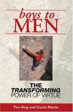 Boys to Men: The Transforming Power of Virtue - Curtis Martin, Tim Gray