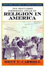 The Routledge Historical Atlas of Religion in America - Bret E. Carroll, Mark C. Carnes