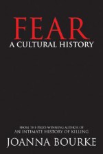 Fear: A Cultural History - Joanna Bourke