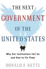 The Next Government of the United States: Why Our Institutions Fail Us and How to Fix Them - Donald F. Kettl