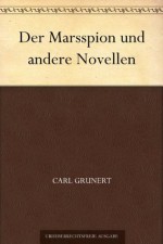 Der Marsspion und andere Novellen - Carl Grunert