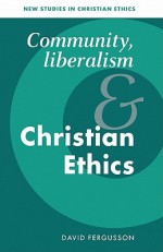 Community, Liberalism and Christian Ethics - David Fergusson