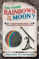 Are There Rainbows on the Moon?: Over 200 Weird & Wonderful Science Questions Answered - Erwin Brecher