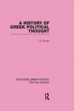 A History of Greek Political Thought (Routledge Library Editions: Political Science Volume 34) - T.A. Sinclair