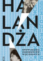 Halandża. Opowiadania modernistów węgierskich - Elżbieta Cygielska, Julia Wolin, praca zbiorowa, Anna Górecka