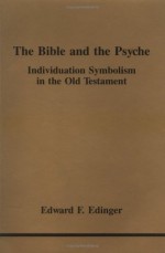 The Bible and the Psyche: Individuation Symbolism in the Old Testament - Edward F. Edinger