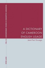 A Dictionary of Cameroon English Usage - Jean-paul Kouega, Karl A. Bernhardt, Graeme Davis