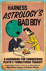 Harness Astrology's Bad Boy: A Handbook for Conquering Pluto's Tumultuous Transit - Hazel Dixon-Cooper, Bridgett Walther