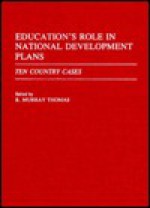 Education's Role in National Development Plans: Ten Country Cases - R. Murray Thomas