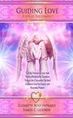 Guiding Love: Book Of Bibliomancy: Find The Answers To Your Most Pressing Relationship Questions Through The Channelled Spiritual Guidance From The Angels And Ascended Masters - Hilarion, Elizabeth Rose Howard, El Morya, Simon C. Godwin, Archangel Michae, Archangel Raphael