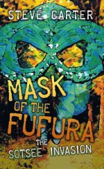 Mask of the Fufura: The Sotsee Invasion - Steve Carter