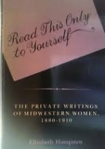 Read This Only to Yourself: The Private Writings of Midwestern Women, 1880-1910 - Elizabeth Hampsten