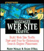 Streetwise Maximize Web Site Traffic: Build Web Site Traffic Fast and Free by Optimizing Search Engine Placement - Robin Nobles