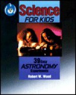 Science for Kids: 39 Easy Astronomy Experiments - Robert W. Wood, Steve Hoeft