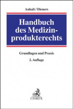 Handbuch des Medizinprodukterechts: Grundlagen und Praxis - Ehrhard Anhalt, Peter Dieners, Jürgen Attenberger, Christine Bächer, Ruth Bächer, Marc Besen, Rolf Dieter Böckmann, Claus Burgardt, Heinz Christmann, Peter Czettritz, Christiane Döring, Rainer Edelhäuser, Joachim Feldges, Christine Fidler-Fassmann, Christian Fitsch, Hor