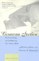 Cesarean Section: Understanding and Celebrating Your Baby's Birth - Michele C. Moore, Caroline M. de Costa