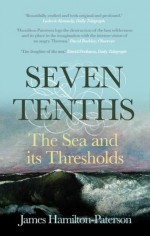 Seven-Tenths: The Sea and its Thresholds - James Hamilton-Paterson