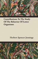 Contributions to the Study of the Behavior of Lower Organisms - Herbert Spencer Jennings