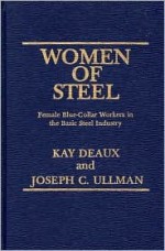 Women of Steel: Female Blue-Collar Workers in the Basic Steel Industry - Kay Deaux